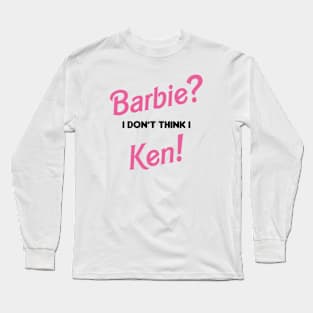 Barbie? I don't think I Ken! Long Sleeve T-Shirt